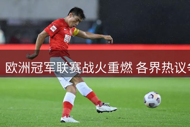 欧洲冠军联赛战火重燃 各界热议争冠形势
